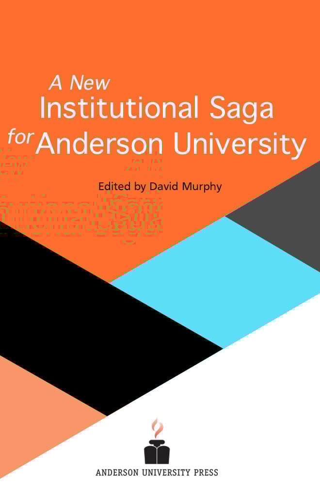 Book cover that reads: A New Institutional Saga for Anderson University, Edited by David Murphy. Anderson University Press logo is at the bottom. The book cover background contains plain colorful shapes in orange, black, blue, gray and white.