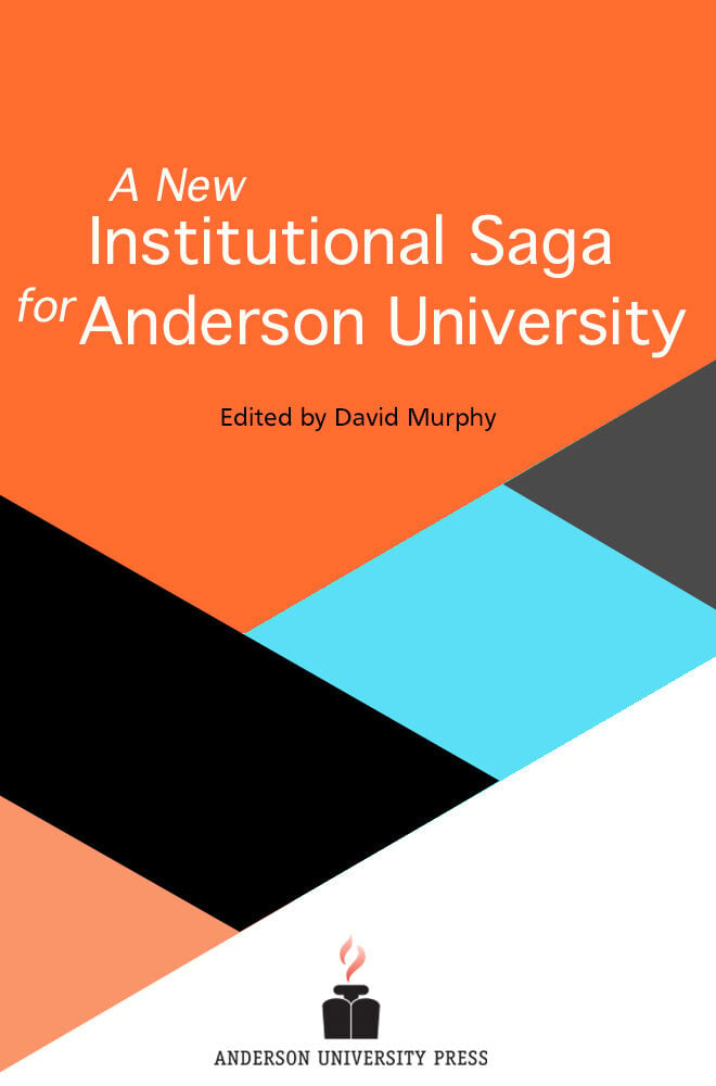 Book cover that reads: A New Institutional Saga for Anderson University, Edited by David Murphy. Anderson University Press logo is at the bottom. The book cover background contains plain colorful shapes in orange, black, blue, gray and white.
